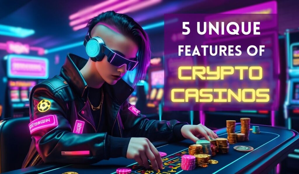 5 Unique Features of Crypto Casinos